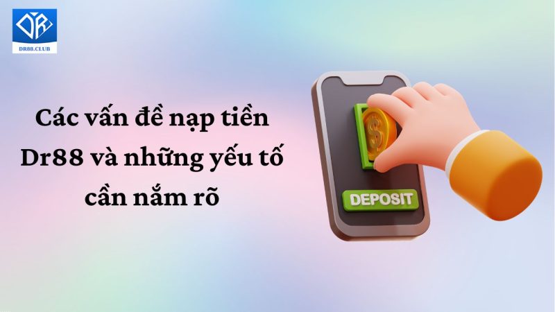 Các vấn đề nạp tiền Dr88 và những yếu tố cần nắm rõ