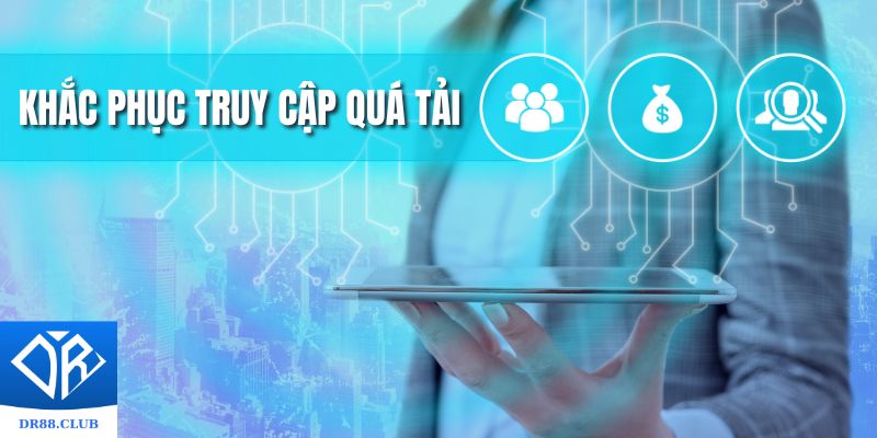 Khắc phục các tình trạng khi truy cập quá tải