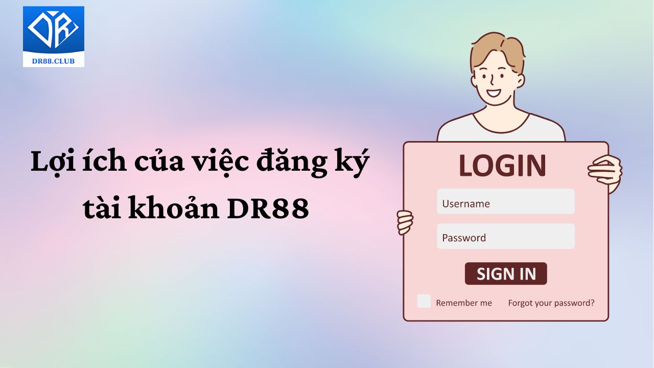 Lợi ích của việc đăng ký tài khoản DR88