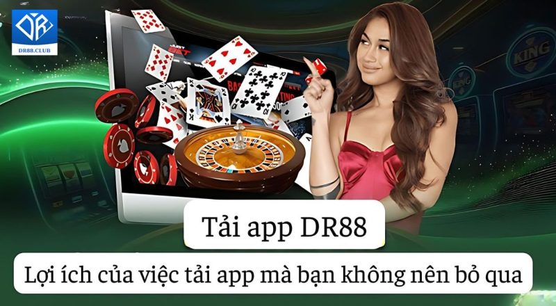 Tải app DR88 lợi ích của việc tải app mà bạn không nên bỏ qua