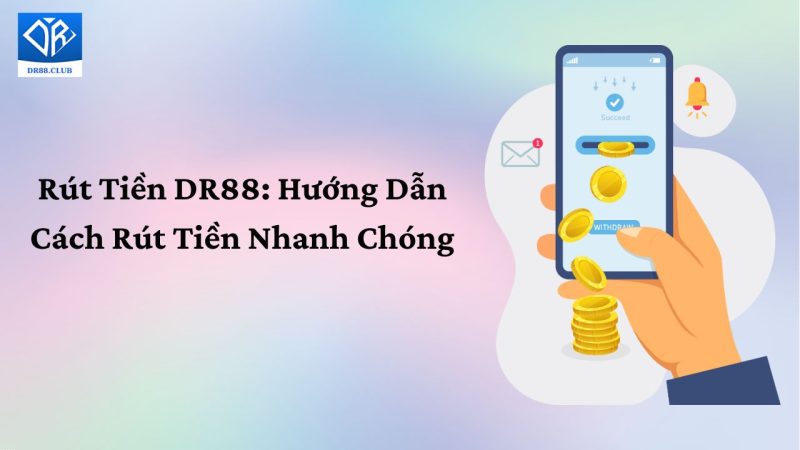 Rút tiền DR88 hướng dẫn rút tiền nhanh chóng