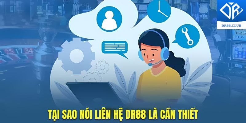 Tại sao liên hệ tổng đài DR88 là điều cần thiết