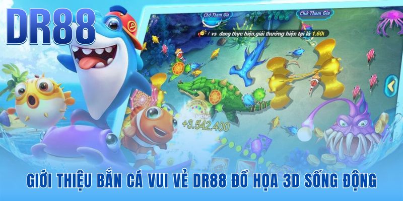 Bắn Cá Vui Vẻ DR88 chinh phục người chơi bằng đồ họa 3D sống động