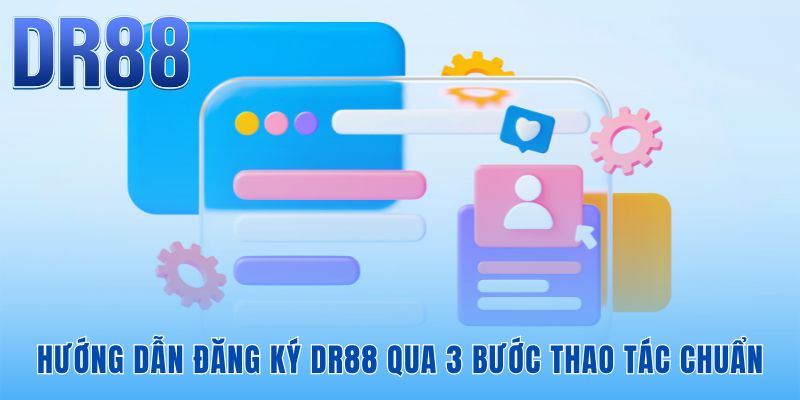 Hướng dẫn đăng ký DR88 3 bước chuẩn giúp kích hoạt tài khoản ngay