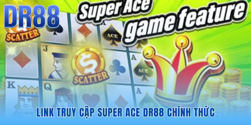Link truy cập Super ACE DR88 an toàn bảo vệ tài sản trước web giả mạo