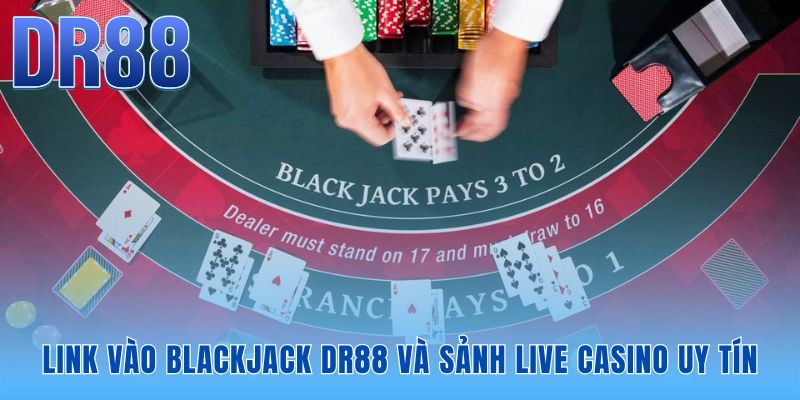 Link dự phòng blackjack DR88 bảo mật giúp trải nghiệm cược xuyên suốt